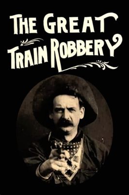  The Great Train Robbery! Uma Jornada Épica Através do Velho Oeste e um Clássico Perpétuo da Tela.